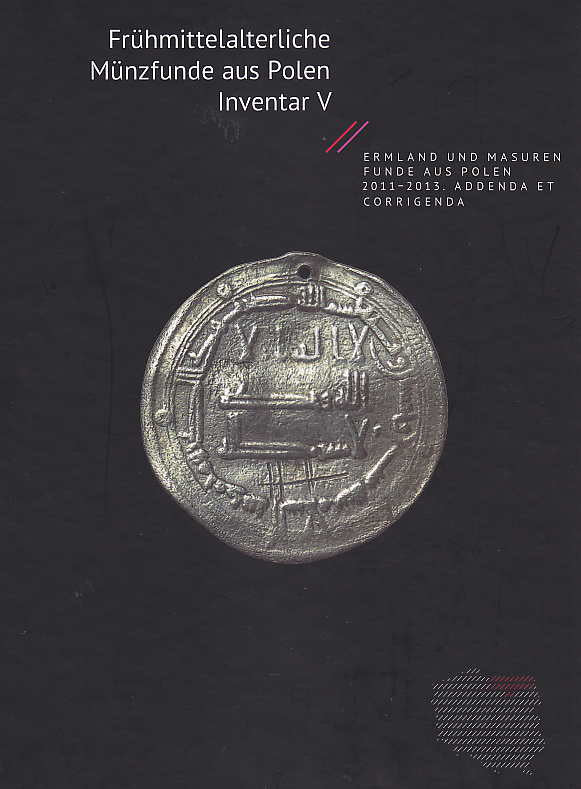 Frühmittelalterliche Münzfunde aus Ermland und Masuren, Funde aus Polen 2011-2013, Addenda et Corrigenda (ed. by) Mateusz Bogucki, Peter Ilisch, Dorota Malarczyk, Michal Kulesza, Jerzy Pininski, Tomasz Nowakiewicz,  Frühmittelalterliche Münzfunde aus Polen, Inventar, Band V, Instytut Archeologii i Etnologii PAN, Warszawa 2016
