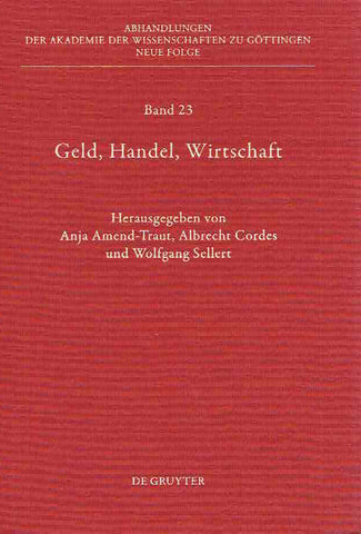 Anja Amend-Traut (ed.), Geld, Handel, Wirtschaft, Abhandlungen der Akademie der Wissenschaften zu Gottingen Neue Folge, Band 23, De Gruyter 2013