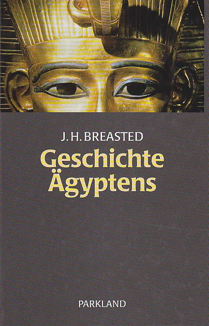 J. H. Breasted, Geschichte Agyptens,Mit einem Bilderanhang, die Agyptische Kunst, Deutsch von Prof. Dr. Hermann Ranke, Reprint der Ausgabe von 1957, Parkland Verlag, Koln 2001