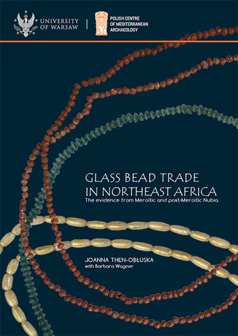  Joanna Then-Obluska with Barbara Wagner, Glass Bead Trade in Northeast Africa, The Evidence from Meroitic and Post-Meroitic Nubia, PAM Monograph Series 10, Warsaw 2019
