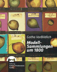 Gotha VorBildlich, Modell-Sammlungen um 1800, Stiftung Schloss Friedenstein Gotha 2018