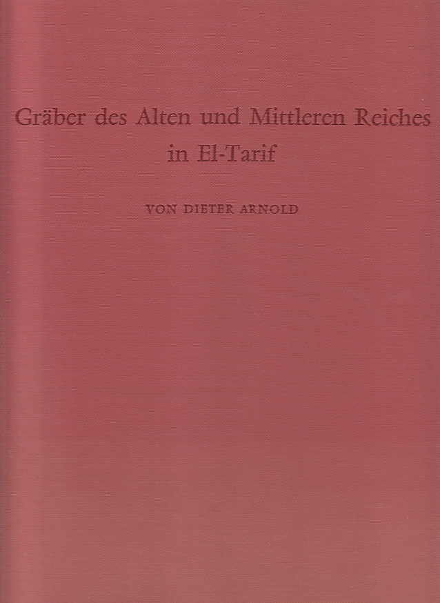 Dieter Arnold, Graber des Alten und Mittleren Reiches in El-Tarif, Deutsches Archaologisches Institut, Abteilung Kairo, Verlag Philipp von Zabern, Mainz am Rheim 1976