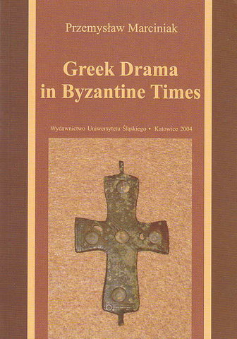 Przemyslaw Marciniak, Greek Drama in Byzantine Times, Wydawnictwo Uniwersytetu Slaskiego, Katowice 2004
