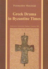 Przemyslaw Marciniak, Greek Drama in Byzantine Times, Wydawnictwo Uniwersytetu Slaskiego, Katowice 2004