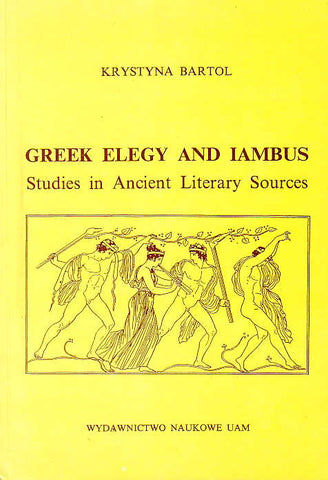 Krystyna Bartol, Greek Elegy and Iambus, Studies in Ancient Literary Sources, UAM, Poznan 1993