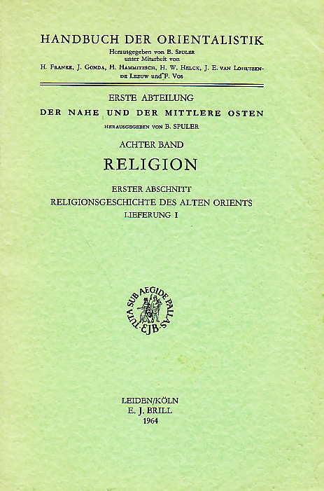 Handbuch der Orientalistik, Erste Abteilung, Der nahe und der mittlere Osten, achter Band, Religion, erster Abschnitt, Religionsgeschichte des alten Orients, Lieferung 1, Mit Beiträgen von Otto Eissfeldt, Johannes Hempel, Heinrich Otten, Eberhard Otto, E.J. Brill, Leiden/Koln 1964