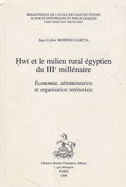 Juan Carlos Moreno Garcia, Hwt et le milieu rural egyptien du IIIe millenaire, Economie, administration et organisation territoriale, Bibliotheque de l' Ecole des Hautes Etudes Sciences Historiques et Philologiques tome 337, Libraire Honore Champion, Paris 1999