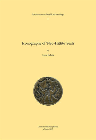 Agata Kubala, Iconography of ‘Neo-Hittite’ Seals, Mediterranean World Archaeology 1, Warsaw 2015 