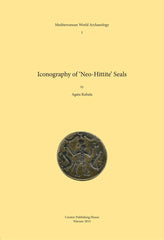 Agata Kubala, Iconography of ‘Neo-Hittite’ Seals, Mediterranean World Archaeology 1, Warsaw 2015 