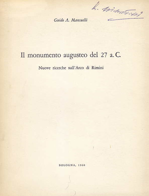  Guido A. Mansuelli, Il monumento augusteo del 27 a.C., Nuove ricerche sull'Arco di Rimini, Bologna 1960