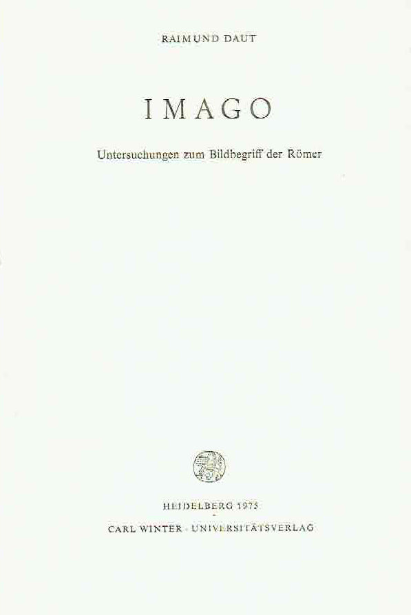 Raimund Daut, Imago, Untersuchungen zum Bildbegriff der Romer, Bibliothek der klassischen Altertumswissenschaften, N.F., Reihe 2, Bd. 56, Heidelberg 1975, Carl Winter - Universitatsverlag, Heidleberg 1975