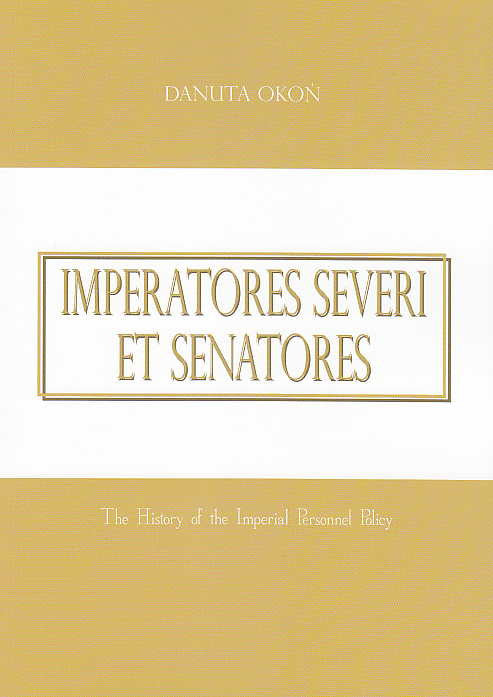 Danuta Okon, Imperatores Severi et Senatores, The History of the Imperial Personnel Policy, Uniwersytet Szczecinski, Szczecin 2014