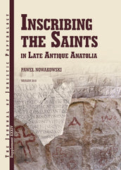  Paweł Nowakowski, Inscribing the Saints in Late Antique Anatolia, JJP Supplement, vol. 34, Warsaw 2018