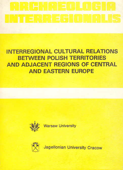 Archaeologia Interregionalis, Interregional Cultural Relations Between Polish Territoties and Adjacent Regions of Central and Eastern Europe, ed. by T. Szelag, Warsaw University Press 1990