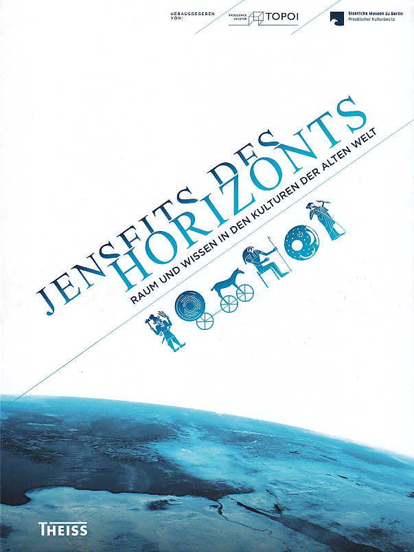 Ralf-Peter Märtin, Jenseits des Horizonts, Raum und Wissen in den Kulturen der Alten Welt, Herausgegeben vom Exzellenzcluster Topoi und den Staatlichen Museen zu Berlin, konrad Theiss Verlag, Stuttgart 2012