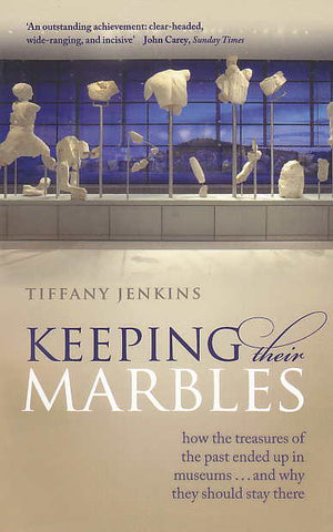 Tiffany Jenkins, Keeping Their Marbles, How the Treasures of the Past Ended Up in Museums - And Why They Should Stay There, Oxford 2018