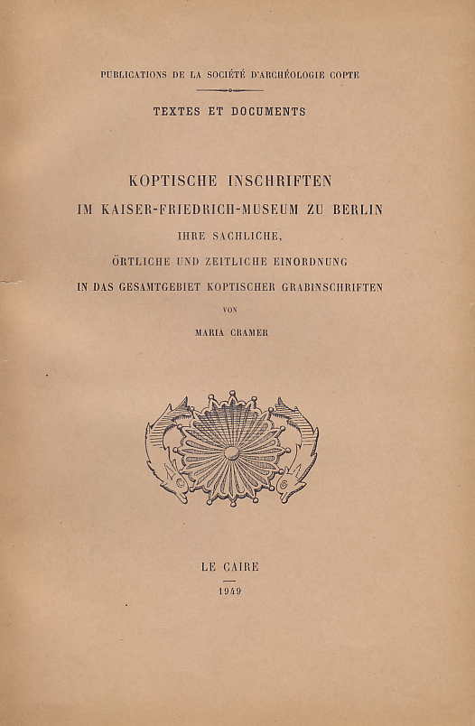 Maria Cramer, Koptische Inschriften im Kaiser-Friedrich-Museum zu Berlin, ihre sachliche, örtliche und zeitliche Einordnung in das Gesamtgebiet koptischer Grabinschriften, Le Caire 1949