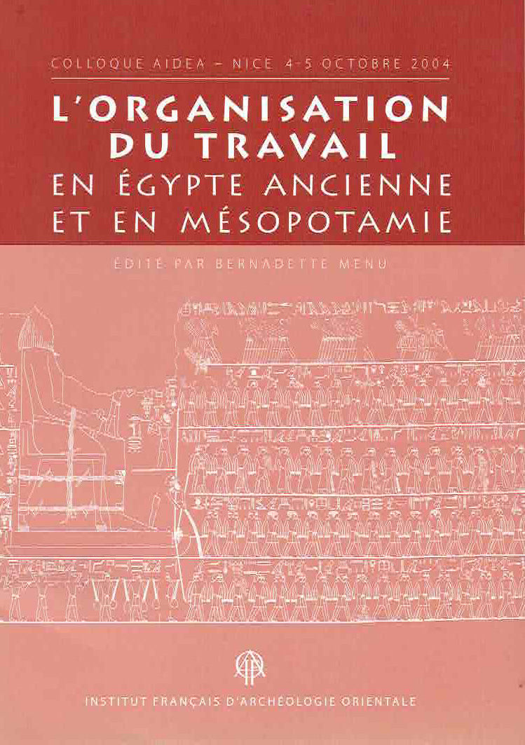  Bernadette Menu (ed.), L'Organisation du travail en Egypte ancienne et en Mesopotamie, Colloque Aidea-Nice 4-5 October 2004, Institut Francais d'Archeologie Orientale, Bibliotheque d'Etude 151-2010, Le Caire 2010