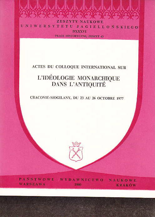 Actes du colloque international sur l'ideologie monarchique dans l'Antiquite, Cracovie-Mogilany, 23-26 octobre 1977, PWN, Warszawa-Krakow 1980