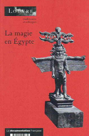 La magie en Egypte, a la recherche d'une definition, Actes du colloque organise par le musee du Louvre les 29 et 30 septembre 2000, Louvre, Paris 2002
