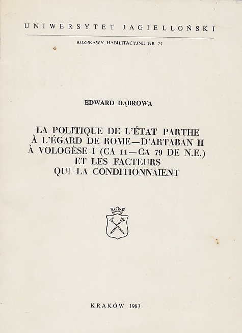  Edward Dabrowa, La politique de l'Etat parthe a l'égard de Rome, d'Artaban II a Vologese I (ca 11-ca 79 de n.e.) et les facteurs qui la conditionnaient, Uniwerystet Jagiellonski, Rozprawy Habilitacyjne nr 74, Kraków 1983