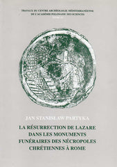 Jan Stanislaw Partyka, La resurection de lazare dans le monuments funeraires des necropoles chrestiennes a Rome (Peintures, mosaiques et decors des epitaphes). Etudes archeologique, iconographique et iconologique, Travaux du Centre d'Archéologie Méditerréenne de l'Académie Polonaise des Sciences, Tome 33, Warsaw 1993