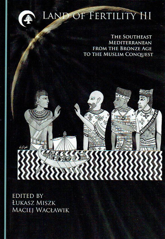 Lukasz Miszk, Maciej Waclawik (eds.), The Land of Fertility III, The Southeast Mediterranean from the Bronze Age to the Muslim Conquest, Cambrigde Scholars Publishing 2019