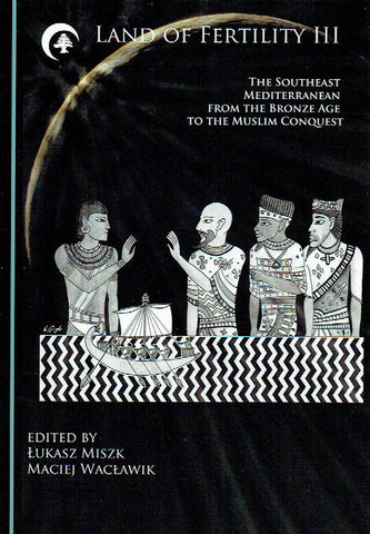 Lukasz Miszk, Maciej Waclawik (eds.), The Land of Fertility III, The Southeast Mediterranean from the Bronze Age to the Muslim Conquest, Cambrigde Scholars Publishing 2019