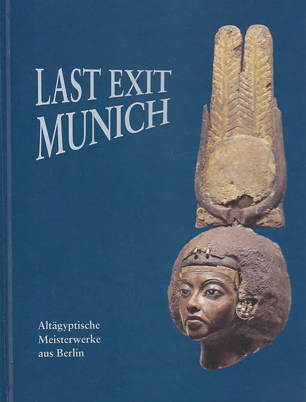 Dietrich Wildung, Sylvia Schoske, Last Exit Munich, Altägyptische Meisterwerke aus Berlin, Staatlichen Museums Ägyptischer Kunst, Munchen 2009