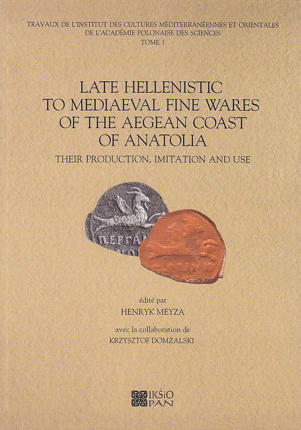  Late Hellenistic to Mediaeval Fine Wares of the Aegean Coast of Anatolia, their Production, Imitation and Use, edite par Henryk Meyza avec la collaboration de Krzysztof Domzalski, Travaux de l'Institut des Cultures Mediterraneennes et Orientales de l`Academie Polonaise des Sciences, Tome 1, Editions Neriton, Iksio PAN, Varsovie 2014