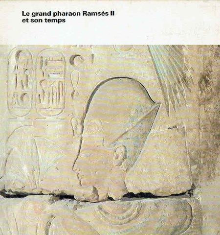 La grand pharaon Ramses II et son temps, Exposition d'antiquites du Musee Egyptien du Caire Palais de la Civilisation Montreal, 1-er juin - 29 septembre 1985, Bibliotheque Nationale du Quebec 1985