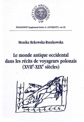 M. Rekowska-Ruszkowska, Le monde antique occidental dans les recits des voyageurs polonais du XVIIe au XIXe siecles, Varsovie 2002