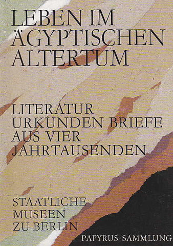 Leben im Ägyptischen Altertum, Literatur Urkunden Briefe aus Vier Jahrhunderten (ed. by U. Luft, G. Poethke), Staatliche Museen zu Berlin 1991