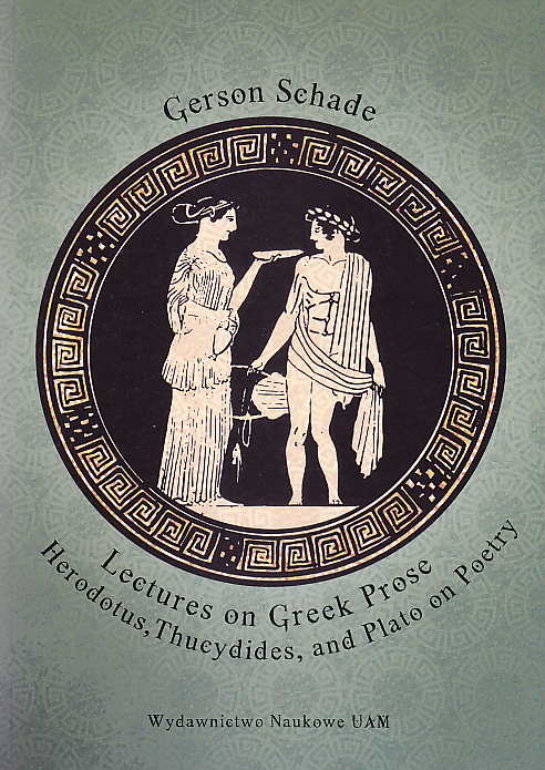 Gerson Schade, Lectures on Greek Prose, Herodotus, Thucydides, and Plato on Poetry, WNUAM, Poznan 2017