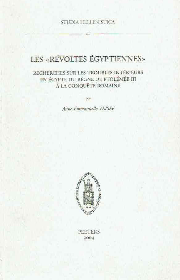 Anne-Emmanuelle Veisse, Les revoltes Egyptiennes, Recherches sur les troubles interieurs en Egypte du regne de Ptolemee III a la conquete romaine, Studia Hellenistica 41, Peeters 2004