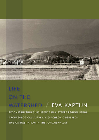 Eva Kaptijn, Life on the watershed, Reconstructing Subsistence in a Steppe Region Using Archaeological Survey: a Diachronic Perspective on Habitation in the Jordan Valley, Sidestone Press 2009