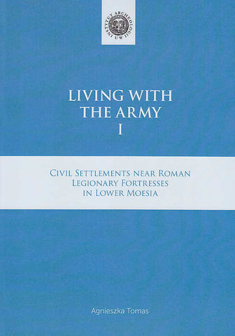 Agnieszka Tomas, Living with the Army I, Civil Settlements near Roman Legionary Fortresses in Lower Moesia, Institute of Archaeology, University of Warsaw, Warsaw 2017
