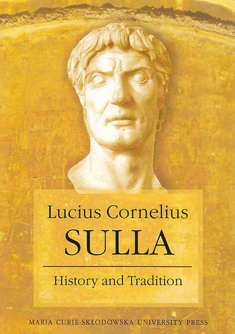 Lucius Cornelius Sulla, History and Tradition, (ed. by) D. Slapek, I. Luc, Maria Curie-Sklodowska University Press, Lublin 2013