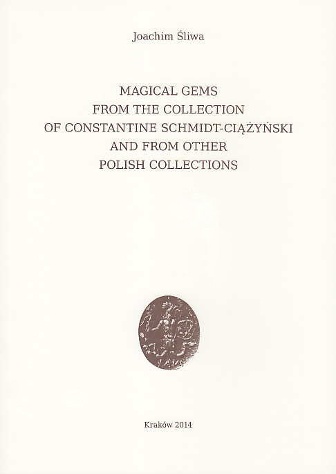 Joachim Sliwa, Magical Gems from the Collection of Constantine Schmidt-Ciazynski and from other Polish Collections, Archeobooks, Krakow 2014