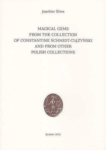 Joachim Sliwa, Magical Gems from the Collection of Constantine Schmidt-Ciazynski and from other Polish Collections, Archeobooks, Krakow 2014