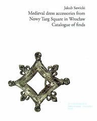 Jakub Sawicki, Medieval Dress Accessories from Nowy Targ Square in Wroclaw, Catalogue of Finds, Wroclaw 2017
