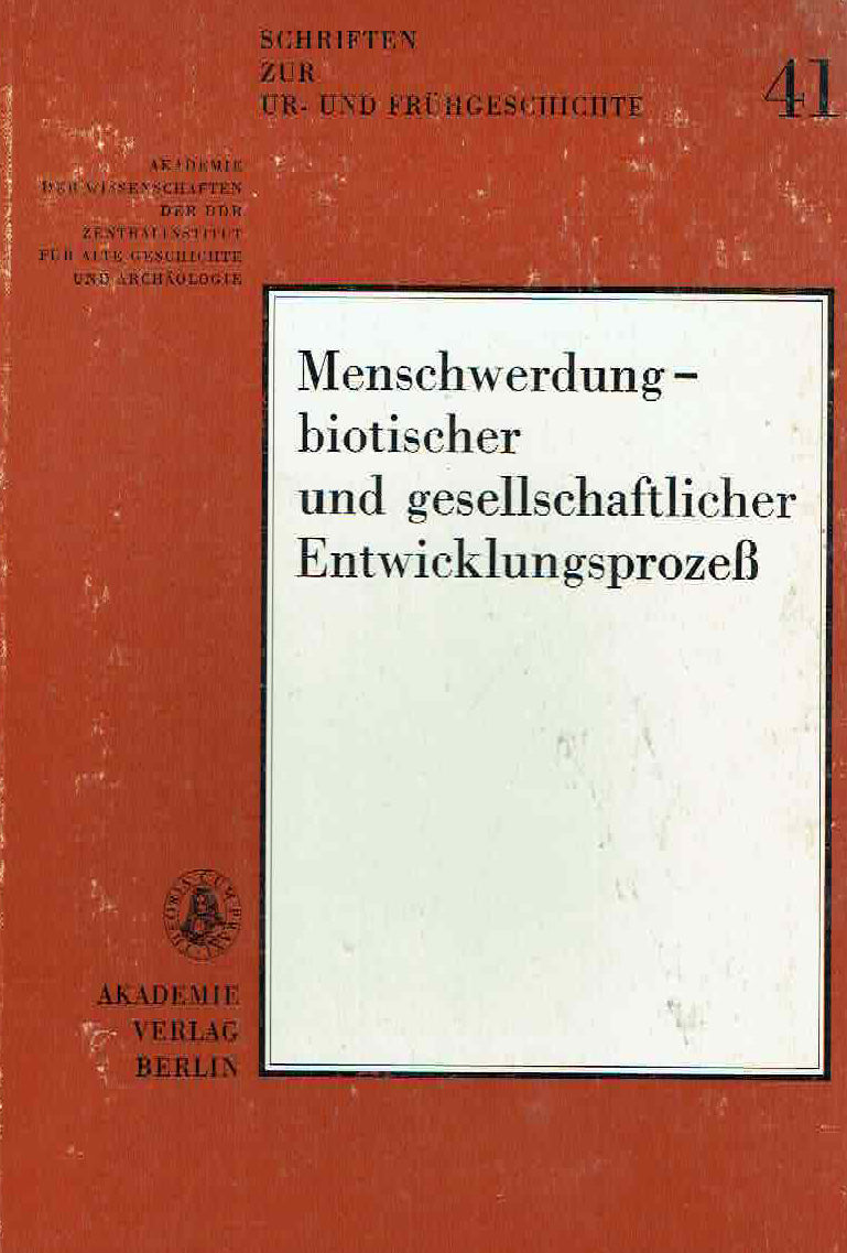 Menschwerdung-biotischer und gesellschaftlicher Entwicklungsprozess, Schriften zur Ur-Und Fruhgeschichte 41, Akademie der Wissenschaften der DDR Zentralinstitut fur Alte Geschichte und Archaologie, Akademie Verlag, Berlin 1985