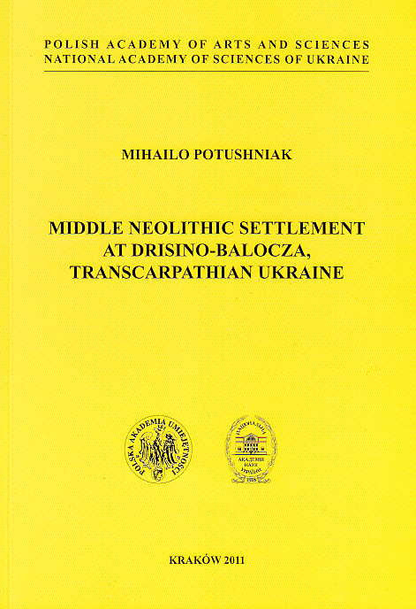 Mihailo Potushniak, Middle Neolithic Settlement at Drisino-Balocza, Transcarpathian Ukraine, Polish Academy of Arts and Sciences, National Academy of Sciences of Ukraine, Kraków 2011