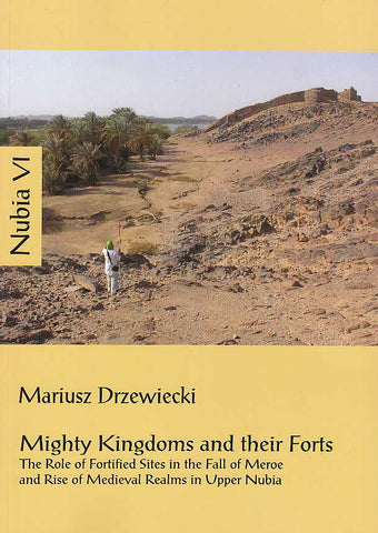  Mariusz Drzewiecki, Nubia VI, Mighty Kingdoms and their Forts, The Role of Fortified Sites in the Fall of Meroe and Rise of Medieval Realms in Upper Nubia, IKSiO PAN, Warsaw 2016