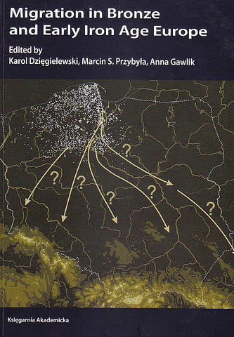 Migration in Bronze and Early Iron Age Europe, Edited by Karol Dziegielewski, Marcin S. Przybyla, Anna Gawlik, Krakow 2010