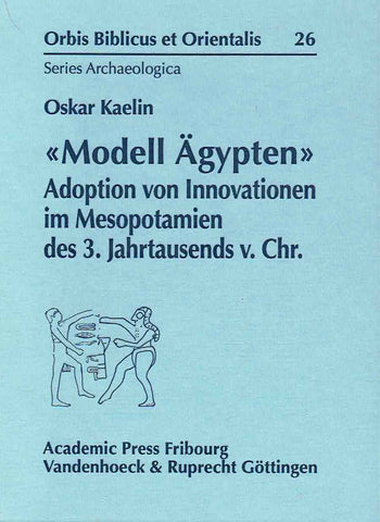 Oskar Kaelin, "Model Agypten", Adoption von Innovationen im Mesopotamien des 3. Jahrtausends v. Chr., Orbis Biblicus et Orientalis 26, Universitatsverlag, Freiburg, Schweiz, Vandenhoeck & Ruprecht, Gottingen, 2006