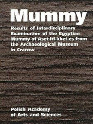Mummy. Results of Interdisciplinary Examination of the Egyptian Mummy of Aset-iri-khet-es from the Archaeological Museum in Cracow, Polish Academy of Arts and Sciences, Cracow 2001