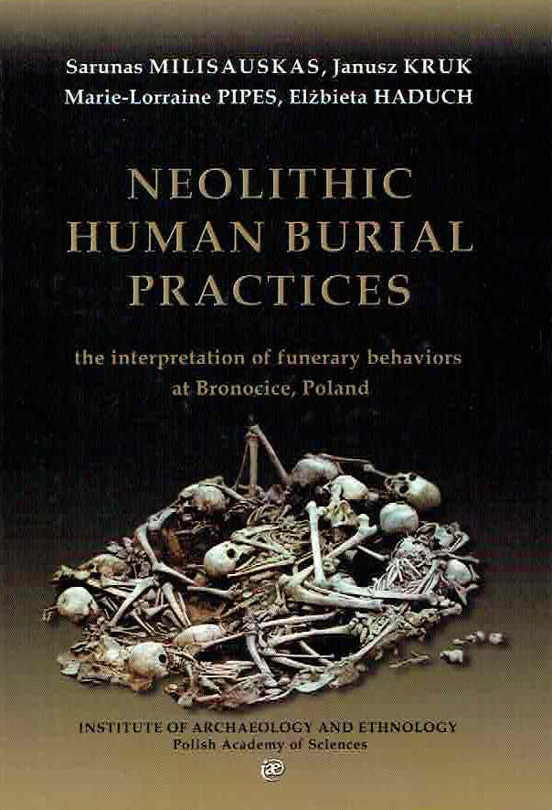  Sarunas Milisauskas, Janusz Kruk, Marie-Lorraine Pipes, Elzbieta Haduk, Neolithic Human Burial Practices, the interpretation of funerary behaviours at Bronocice, Poland, IAE, Polish Academy of Sciences, Krakow 2016