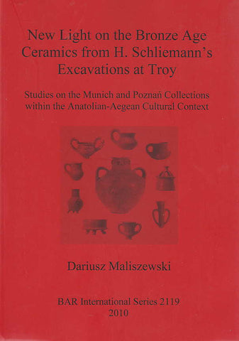 Dariusz Maliszewski, New Light on the Bronze Age Ceramics from H. Schliemann’s Excavations at Troy, Studies on the Munich and Poznań Collections within the Anatolian-Aegean Cultural Context, BAR International Series 2119, Oxford 2010