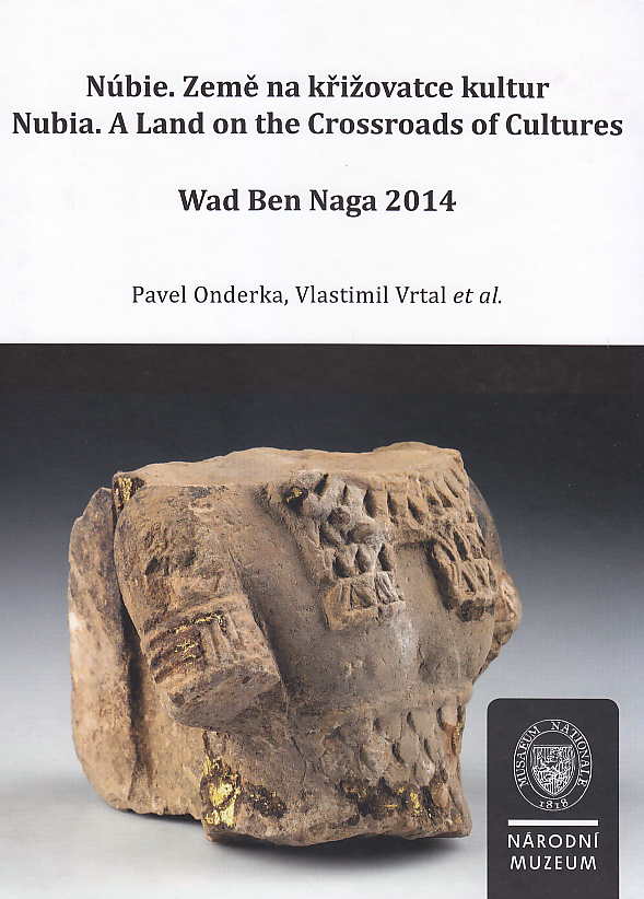 Pavel Onderka, Vlastimil Vrtal, Nubia, A Land on the Crossroads of Cultures, Wad Ben Naga 2014, National Museum, Prague 2014